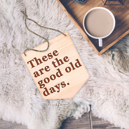 These Are The Good Old Days - Hanging Sign, Engraved Wooden Boho Plaque, Minimal Quote Cosy Home Decor - House Gift