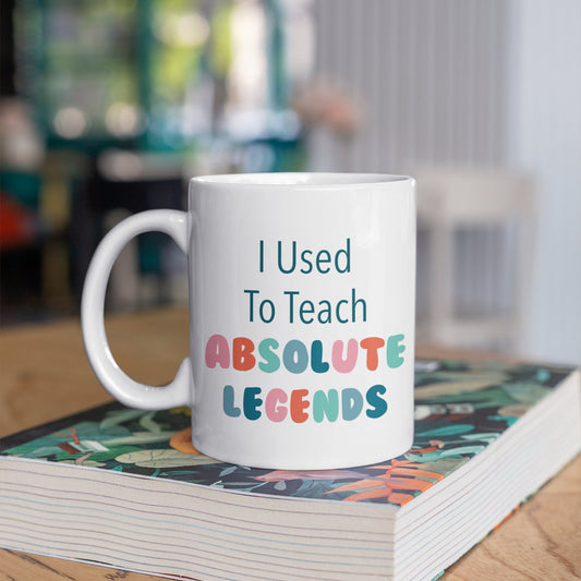 I Used To Teach Absolute Legends - Colour, Favourite Students Mug, Teachers Mug, Teacher Appreciation, End Of School Year, Gift For Teacher