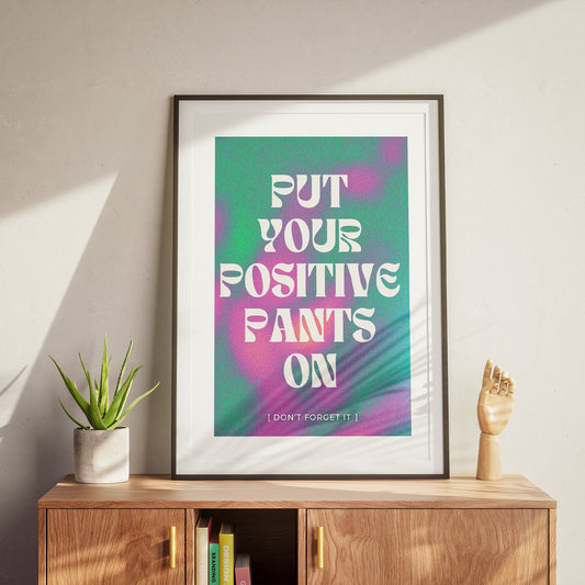 Put Your Positive Pants On - Vibrant Poster, Home Decor, Gallery Wall Art, Bold Text, Home Poster, Unique Wall Art, Positivity Quote