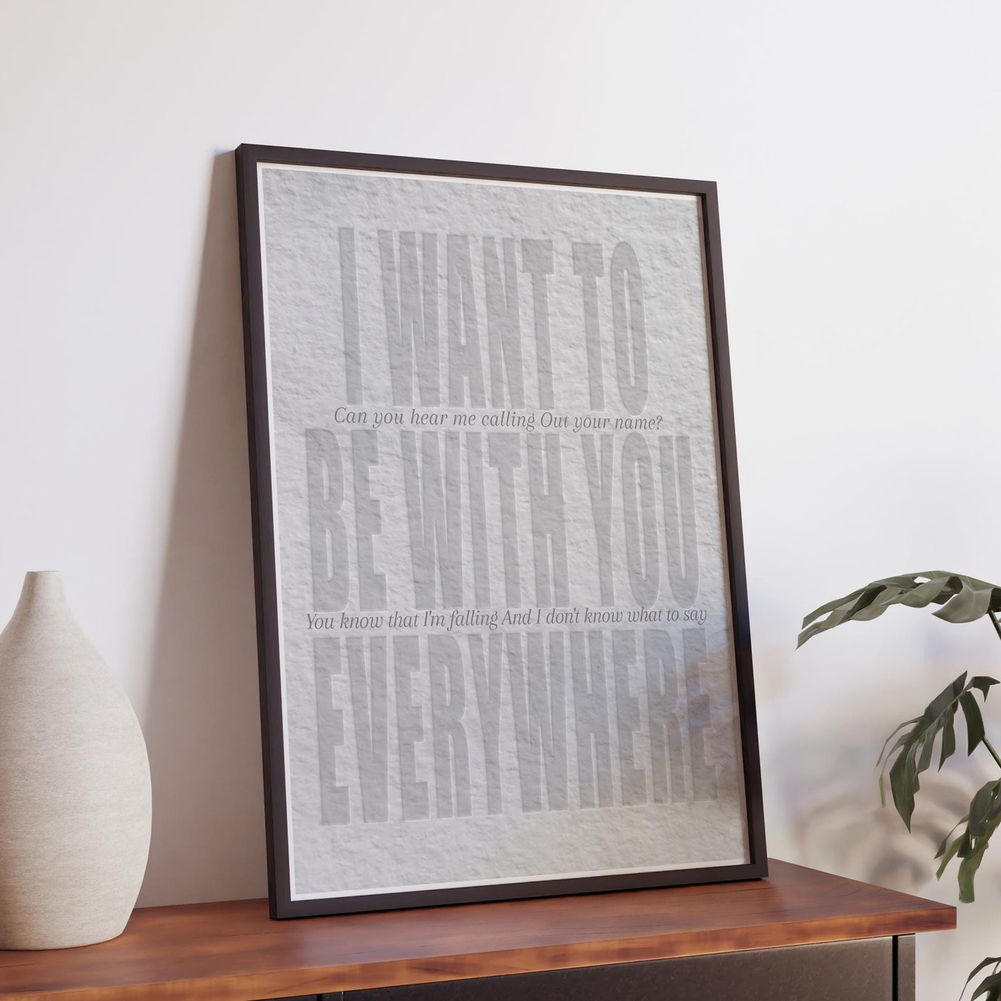 Lyric Inspired Poster Print  “I Want To Be With You Everywhere Embossed Style Neutral Wall Art | Typography Music Poster | Home Decor