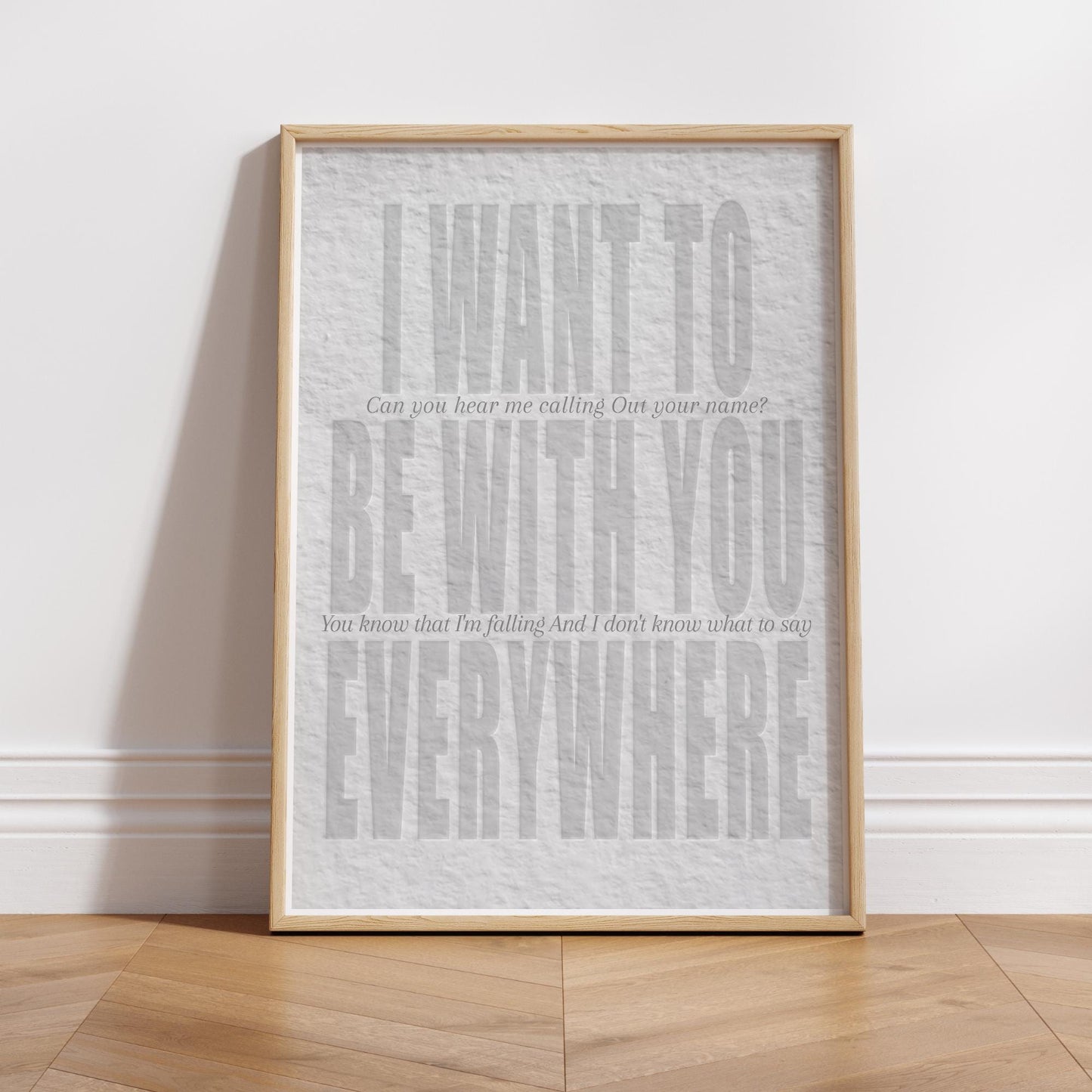 Lyric Inspired Poster Print  “I Want To Be With You Everywhere Embossed Style Neutral Wall Art | Typography Music Poster | Home Decor
