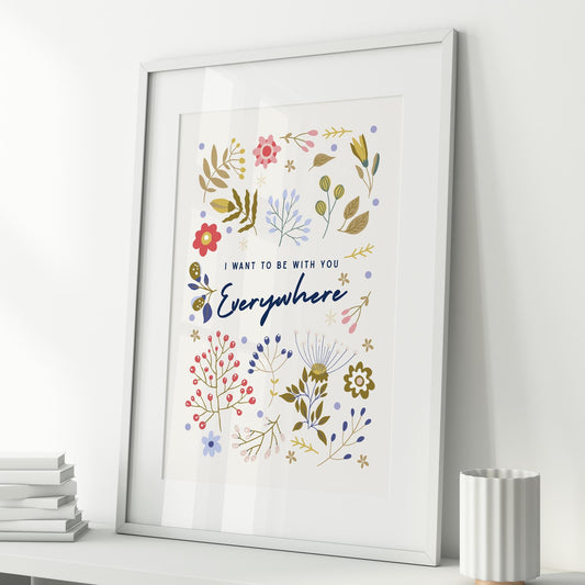 Lyric Inspired Poster Print  “I Want To Be With You Everywhere Floral Design Wall Art | Elegant Typography | Music Poster | Home Decor