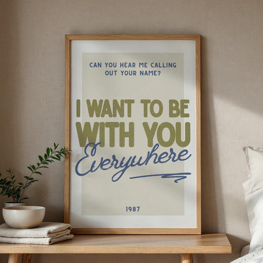 Lyric Inspired Poster Print  “I Want To Be With You Everywhere Vintage Typography Wall Art | Retro Style Music Poster | Home Decor